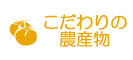 こだわりの農産物